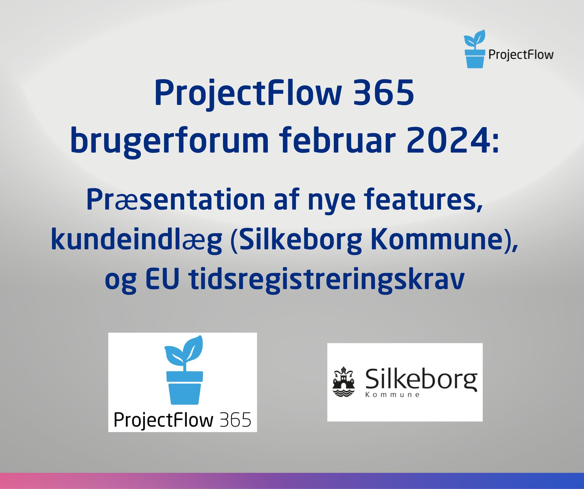 ProjectFlow 365 brugerforum februar 2024: Præsentation af nye features, kundeindlæg (Silkeborg Kommune), og EU tidsregistreringskrav  